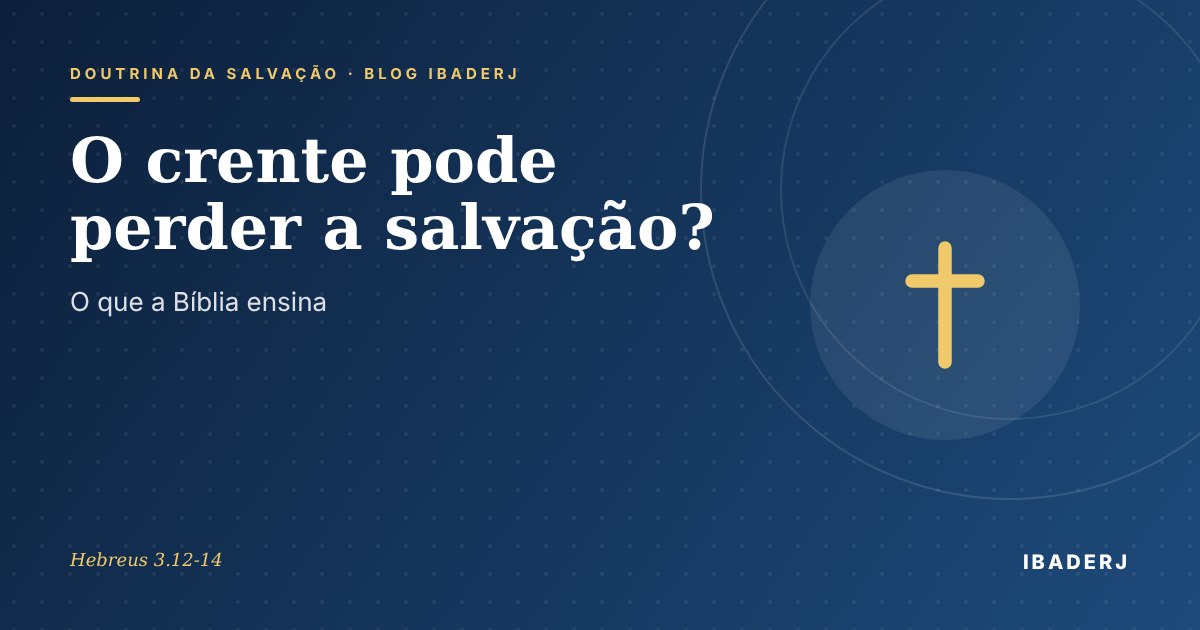O crente pode perder a salvação, estudo bíblico do IBADERJ