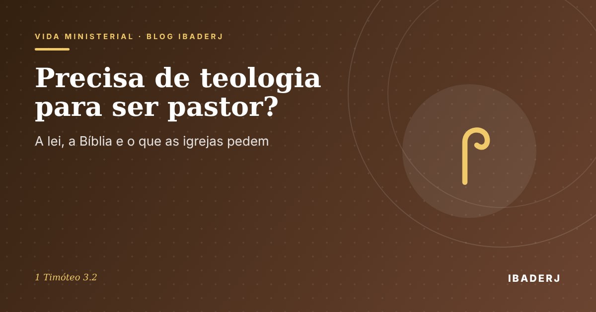 Precisa de teologia para ser pastor, artigo do IBADERJ